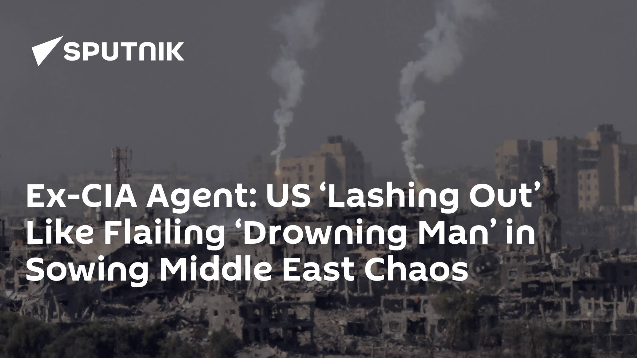 Ex-CIA Agent: US ‘Lashing Out’ Like Flailing ‘Drowning Man’ in Sowing Middle East Chaos