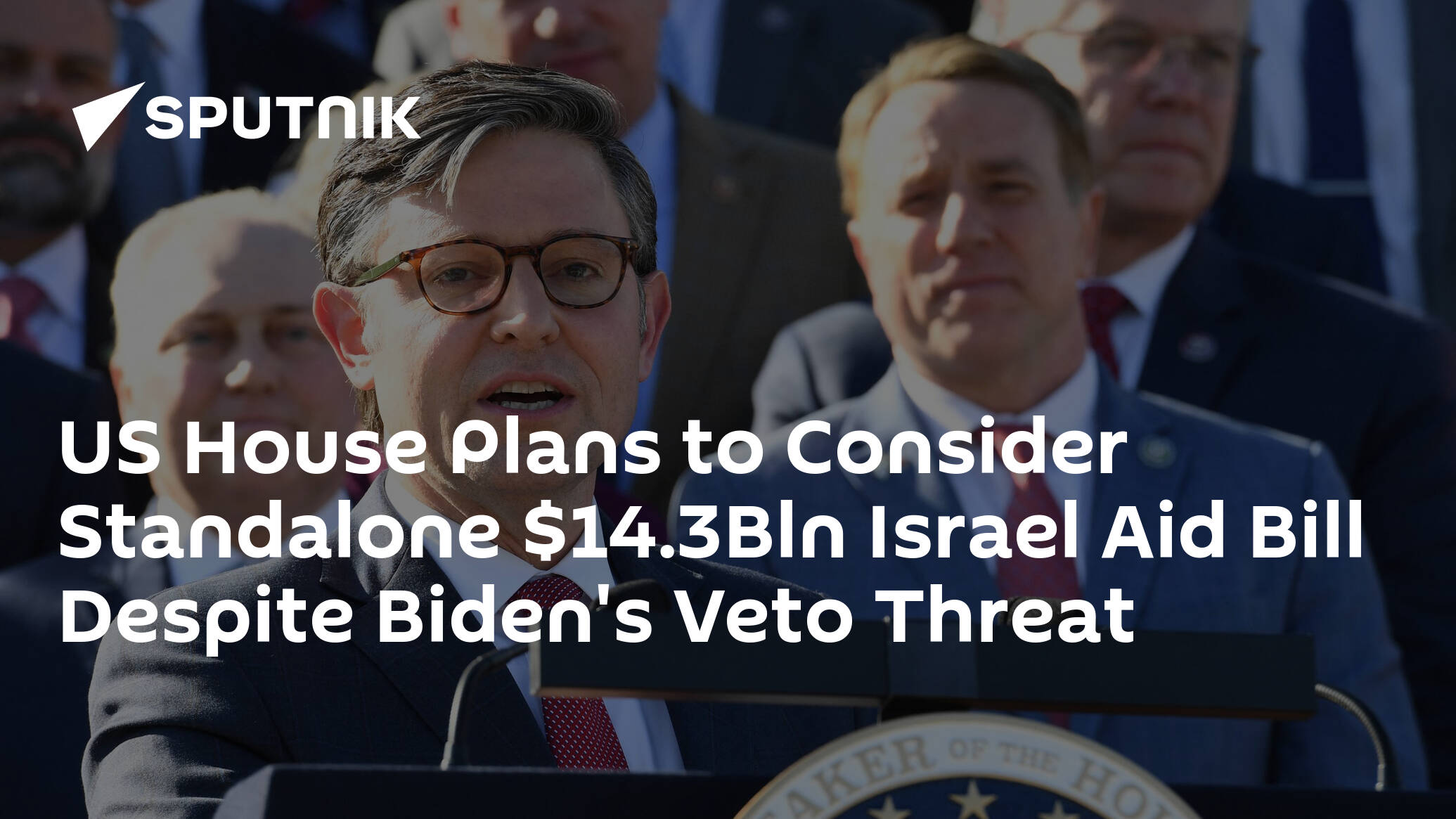 US House Plans to Consider Standalone .3Bln Israel Aid Bill Despite Biden's Veto Threat