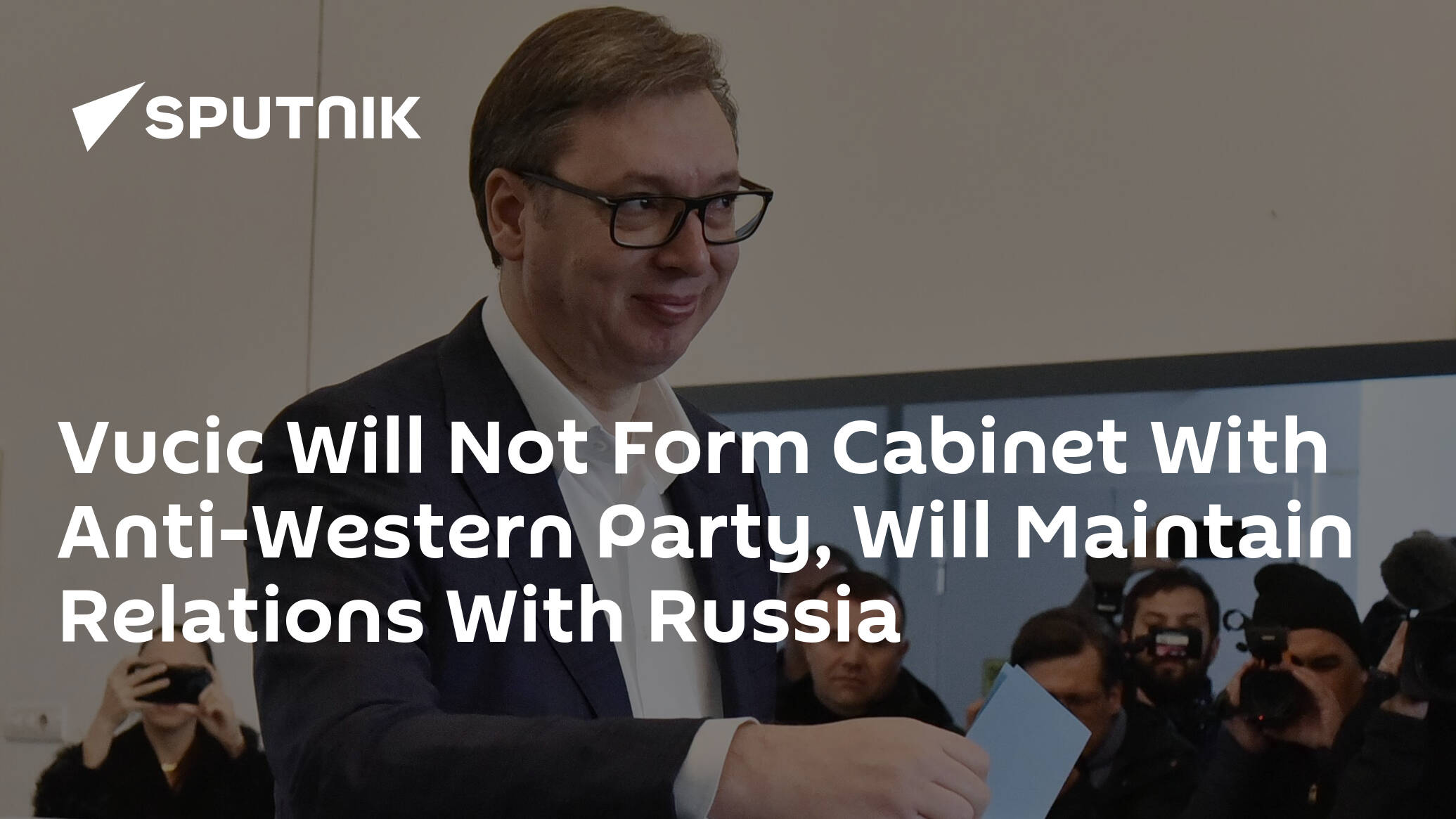 Vucic Will Not Form Cabinet With Anti-Western Party, Will Maintain Relations With Russia