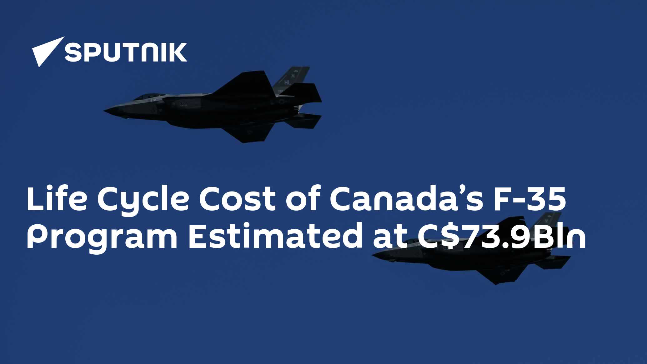 Life Cycle Cost of Canada’s F35 Program Estimated at C73.9Bln