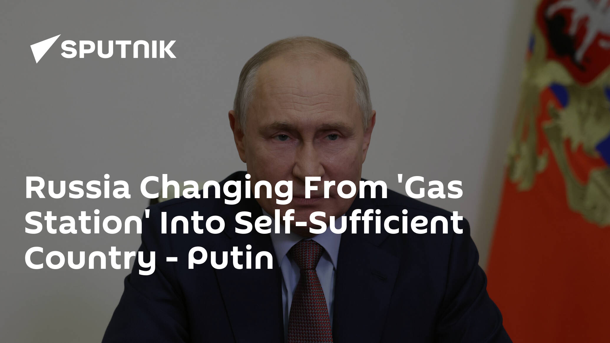 Russia Changing From 'Gas Station' Into Self-Sufficient Country – Putin