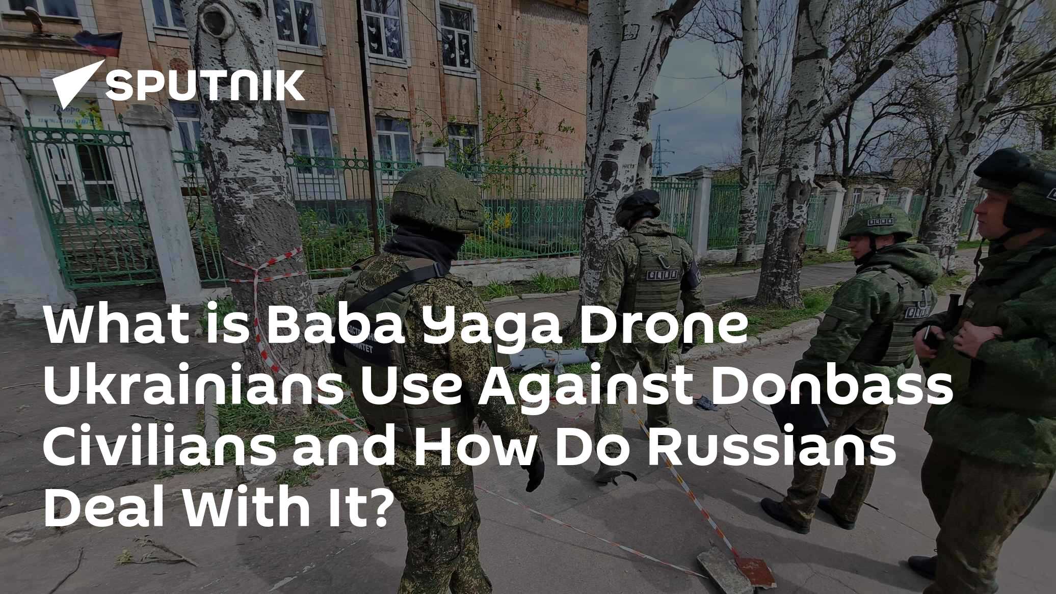 What is Baba Yaga Drone Ukrainians Use Against Donbass Civilians and How Do Russians Deal With It? - Vimarsana News