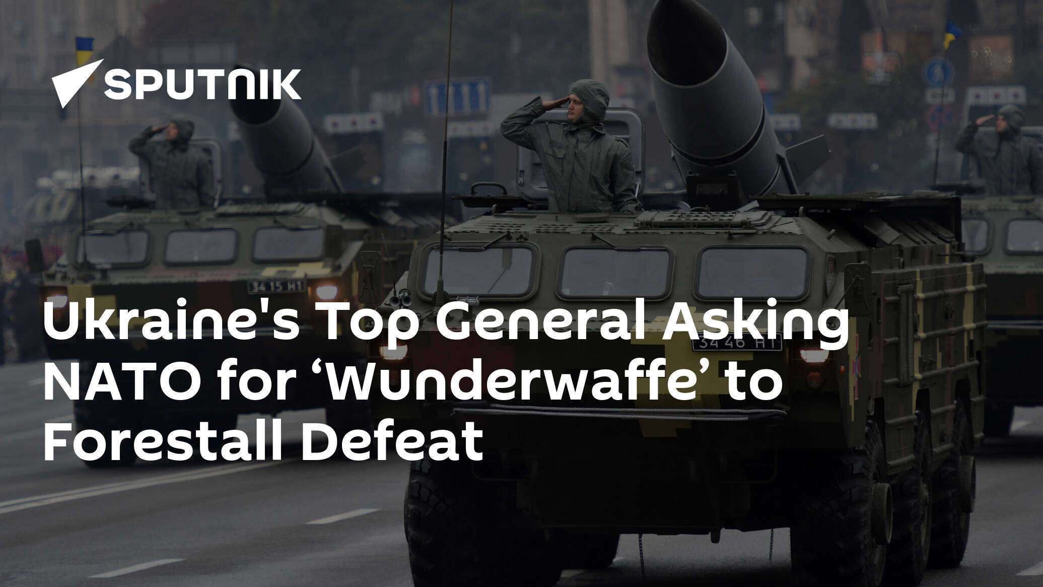 Ukraine's Top General Asking NATO for ‘Wunderwaffe’ to Forestall Defeat
