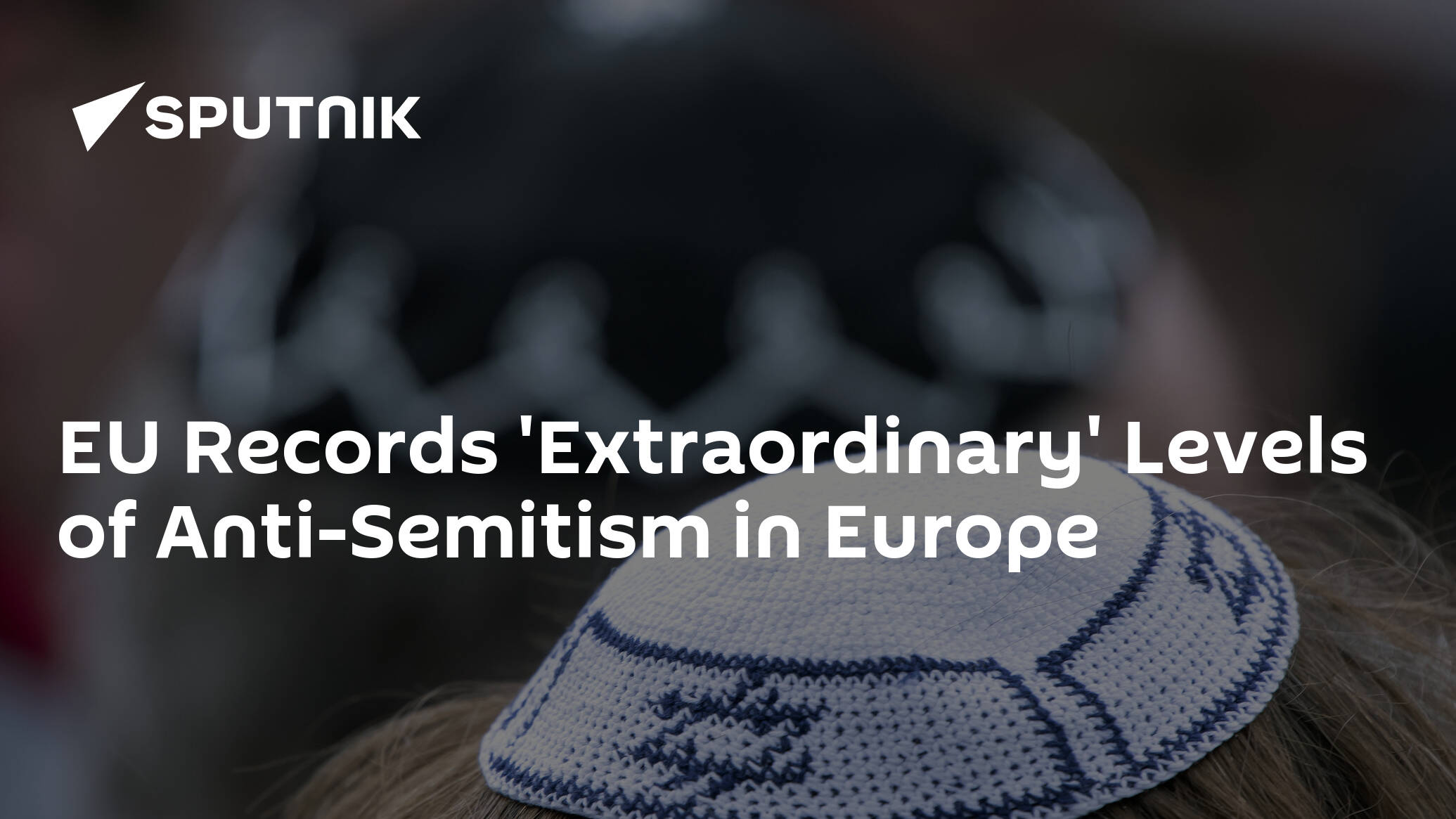 EU Records 'Extraordinary' Levels of Anti-Semitism in Europe