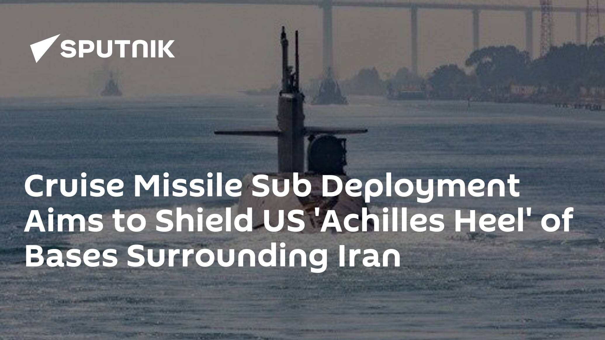Cruise Missile Sub Deployment Aims to Shield US 'Achilles Heel' of Bases Surrounding Iran