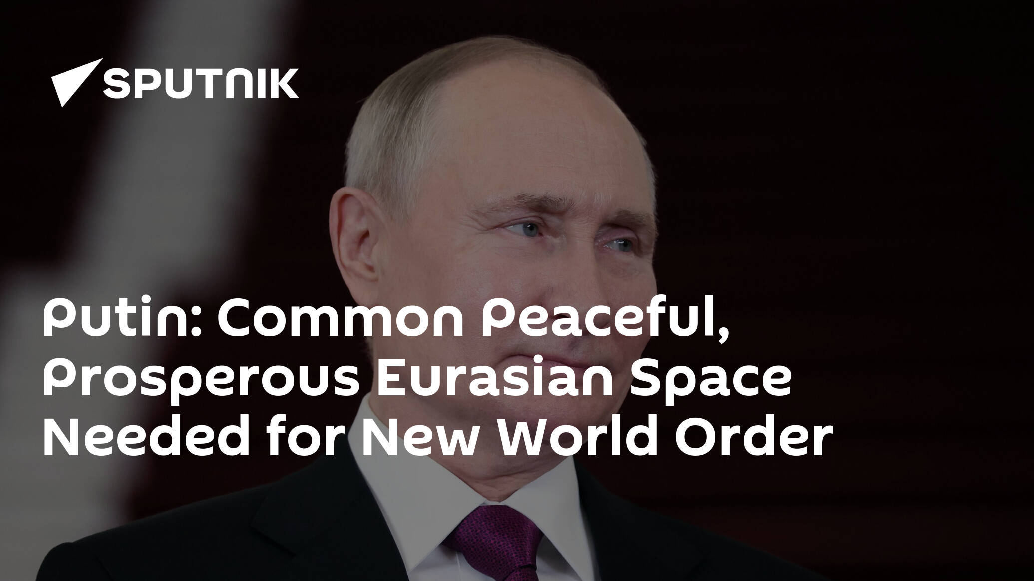 Putin: Common Peaceful, Prosperous Eurasian Space Needed for New World Order