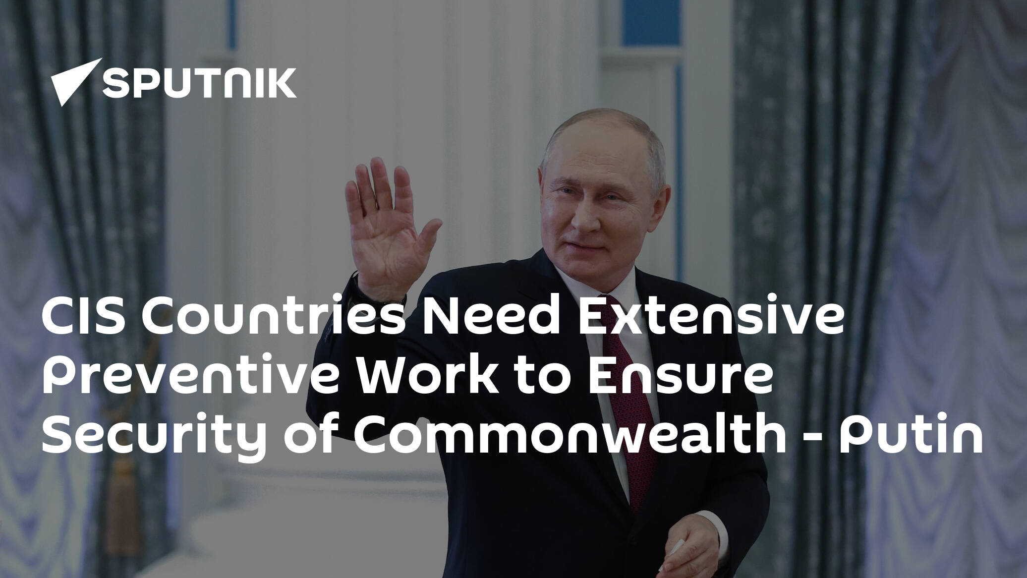 CIS Countries Need Extensive Preventive Work to Ensure Security of Commonwealth – Putin