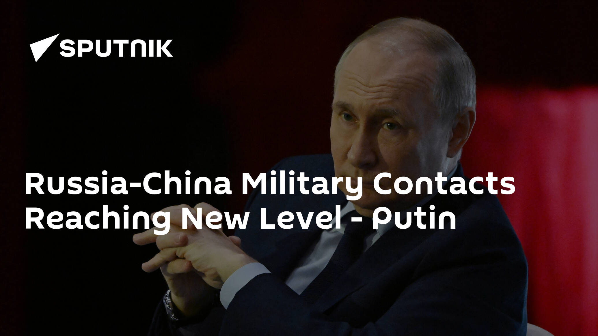 Russia-China Military Contacts Reaching New Level – Putin