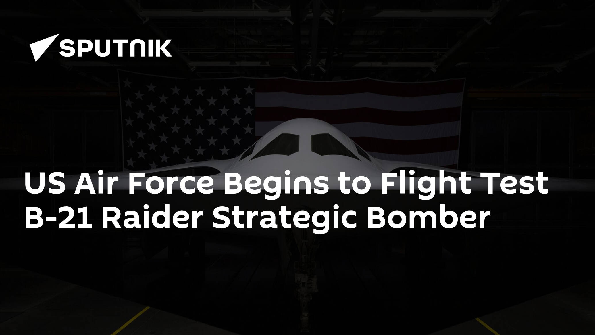 US Air Force Begins to Flight Test B-21 Raider Strategic Bomber