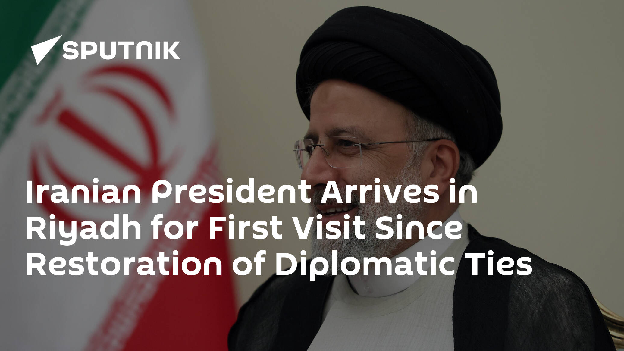 Iranian President Arrives in Riyadh for First Visit Since Restoration of Diplomatic Ties