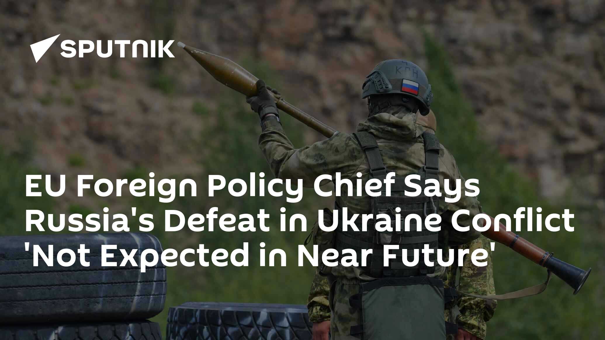 EU Foreign Policy Chief Says Russia's Defeat in Ukraine Conflict 'Not ...