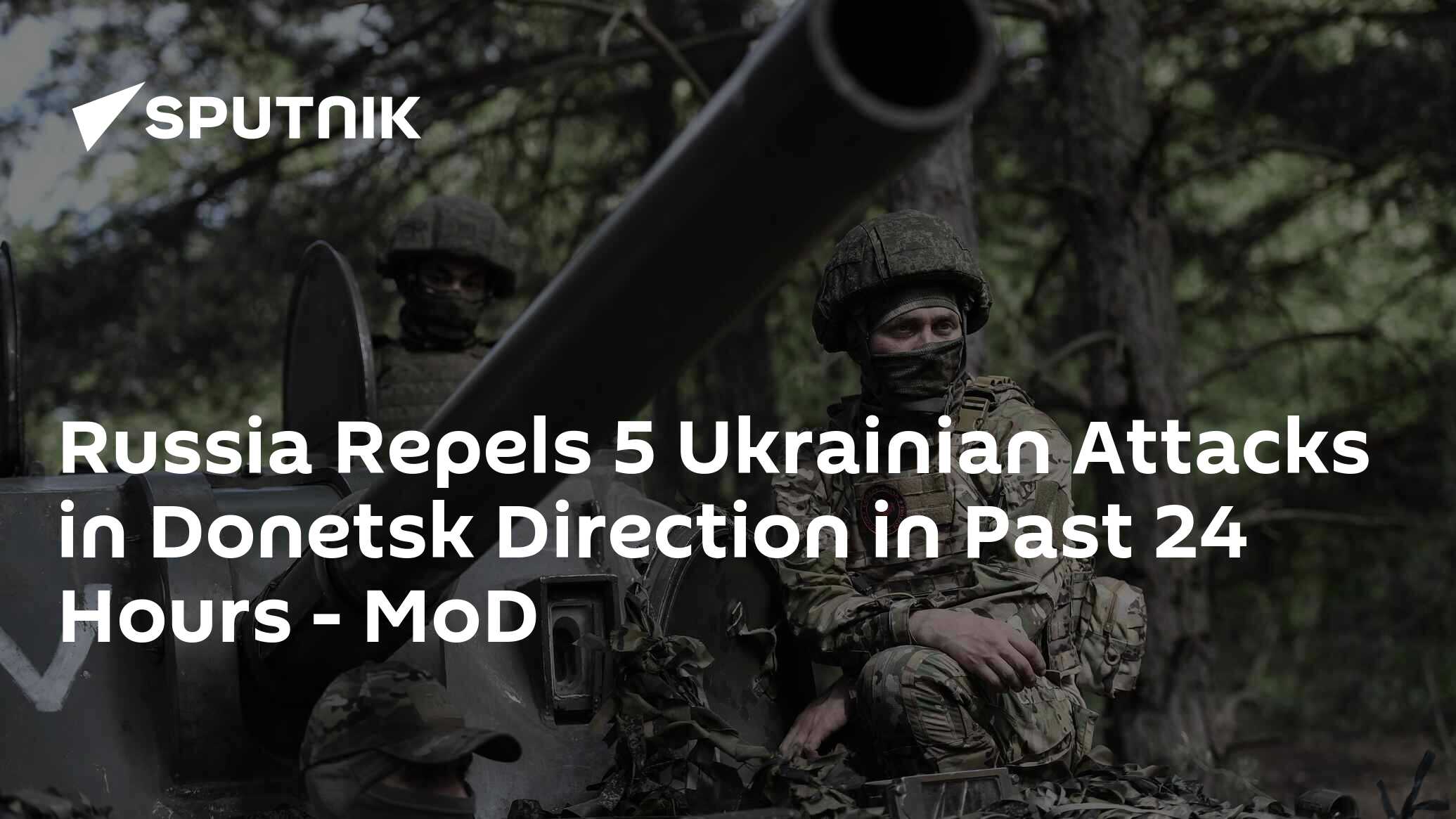 Russia Repels 5 Ukrainian Attacks in Donetsk Direction in Past 24 Hours ...