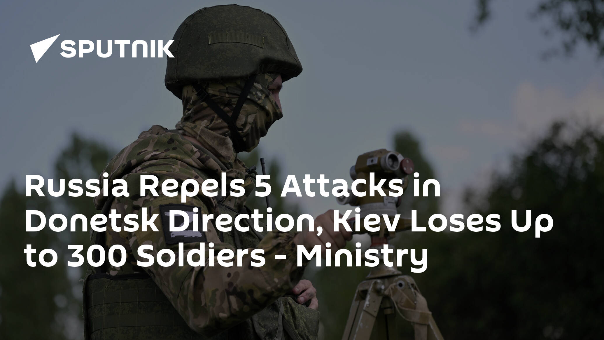 Russia Repels 5 Attacks in Donetsk Direction, Kiev Loses Up to 300 Soldiers – Ministry