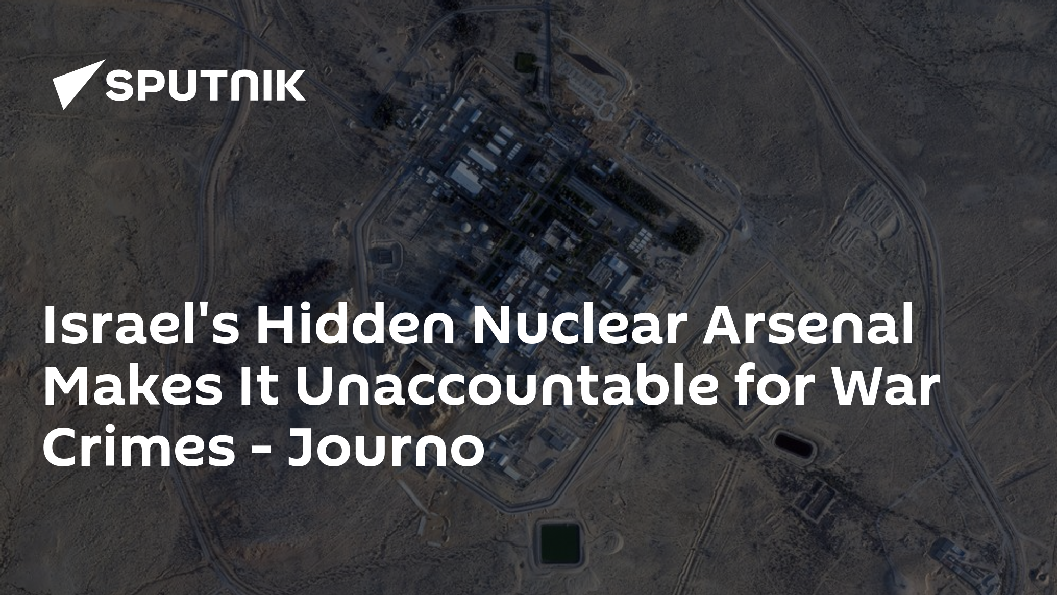 Israel's Hidden Nuclear Arsenal Makes It Unaccountable for War Crimes - Journo