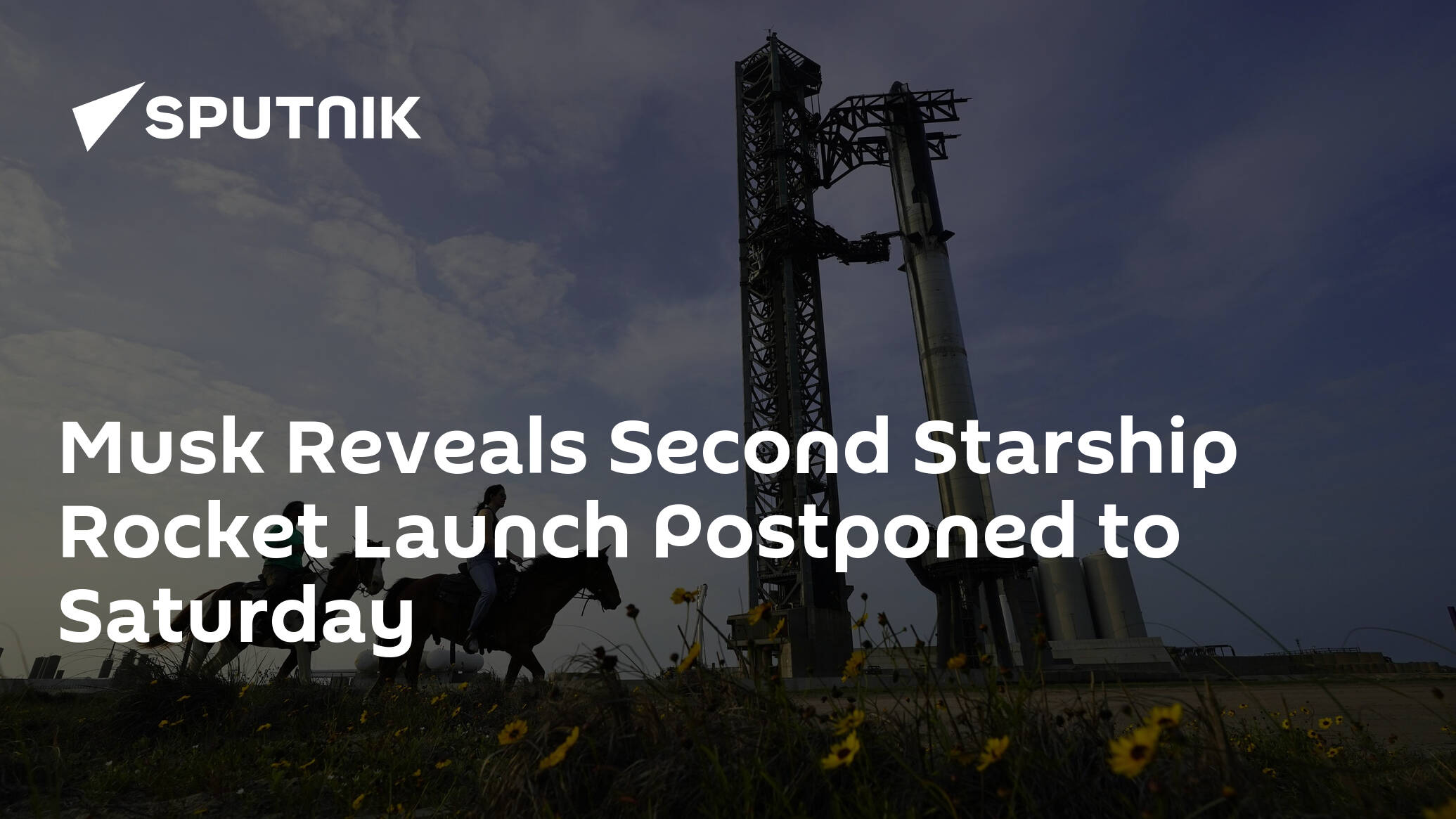 Musk Reveals Second Starship Rocket Launch Postponed to Saturday