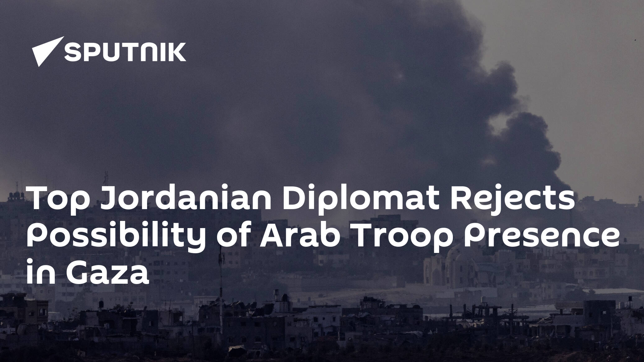 Top Jordanian Diplomat Rejects Possibility of Arab Troop Presence in Gaza