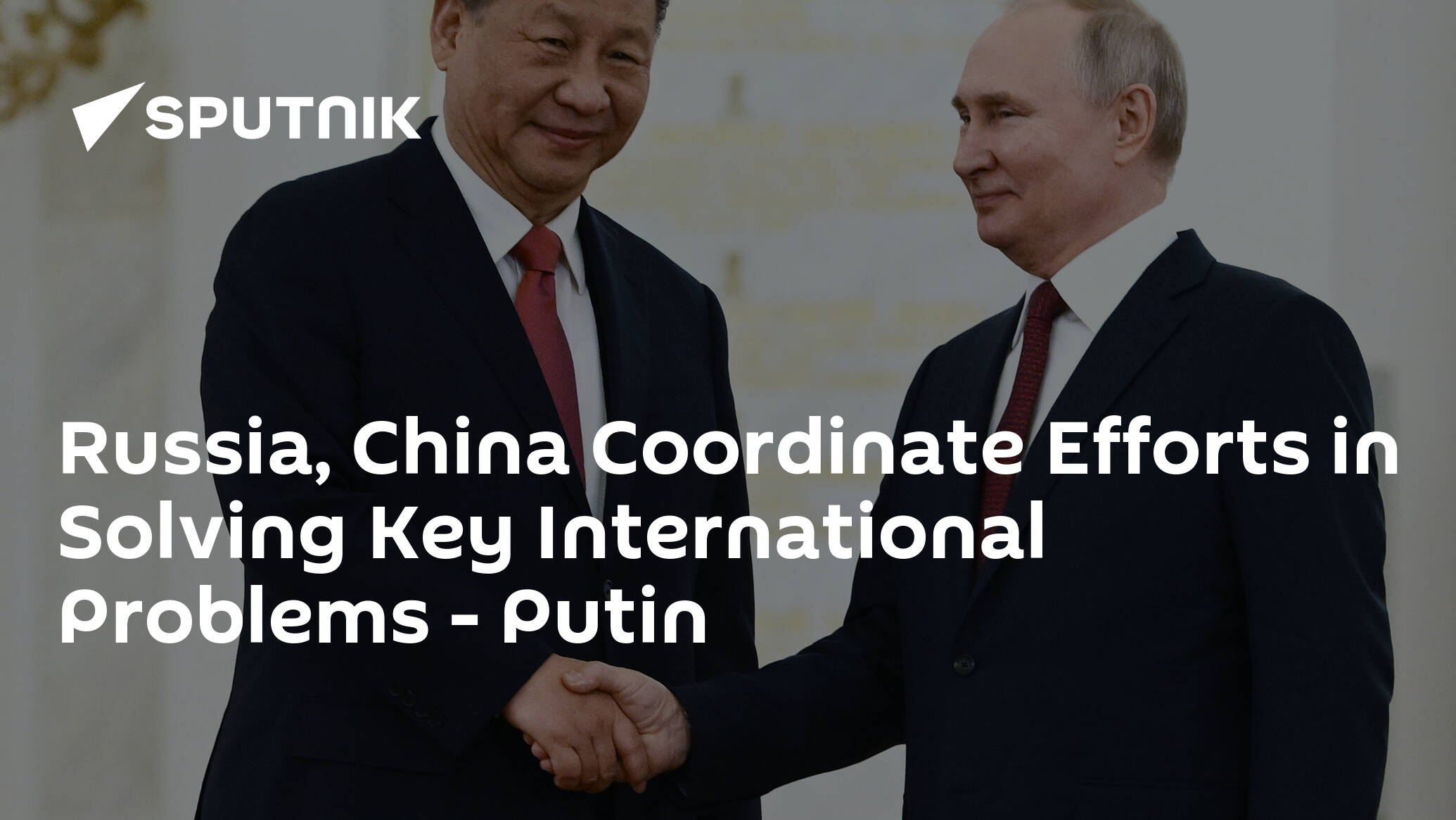 Russia, China Coordinate Efforts in Solving Key International Problems – Putin