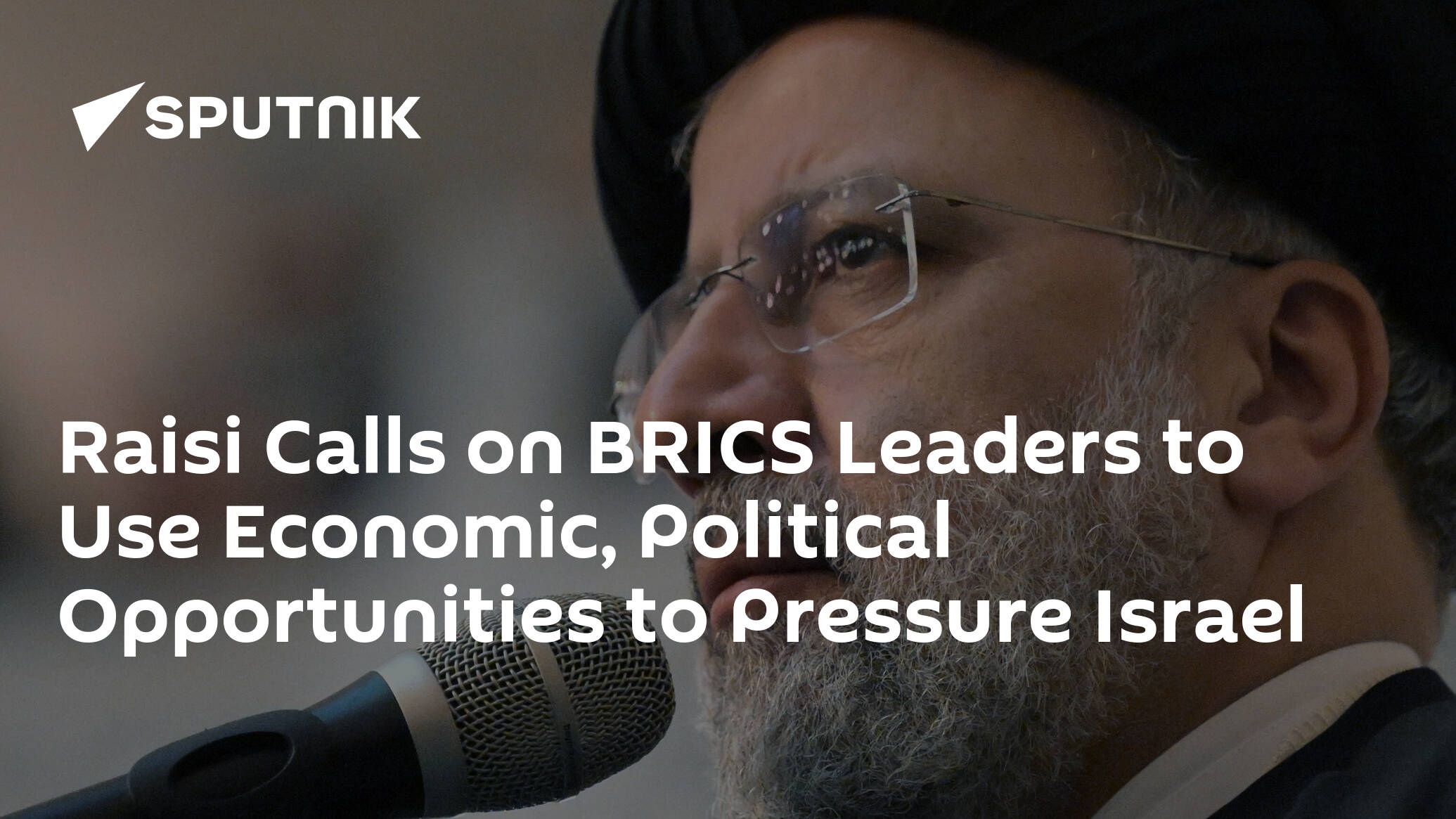 Raisi Calls on BRICS Leaders to Use Economic, Political Opportunities to Pressure Israel