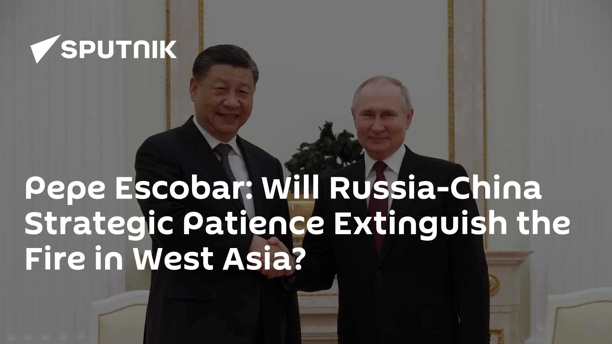 Pepe Escobar: Will Russia-China Strategic Patience Extinguish the Fire in West Asia? - Vimarsana News