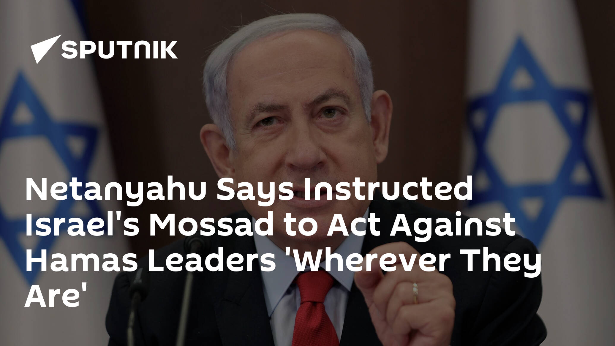 Netanyahu Says Instructed Israel's Mossad to Act Against Hamas Leaders 'Wherever They Are'