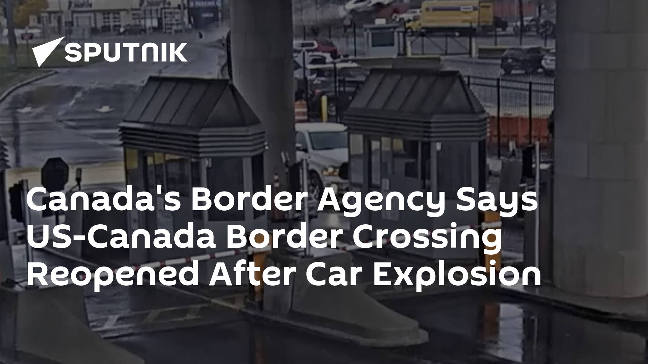 Canada's Border Agency Says US-Canada Border Crossing Reopened After Car Explosion