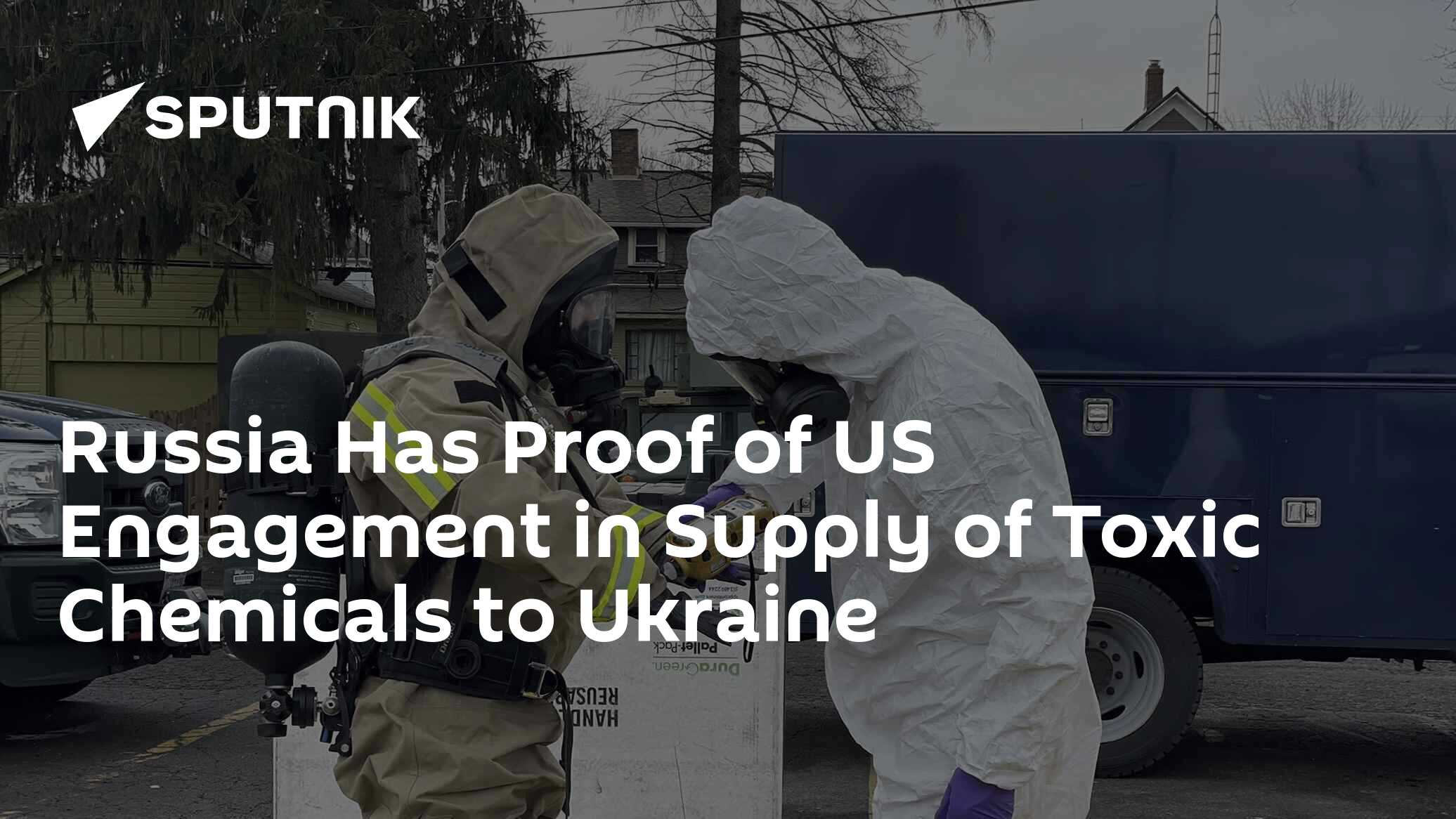 Russia Has Proof of US Engagement in Supply of Toxic Chemicals to Ukraine