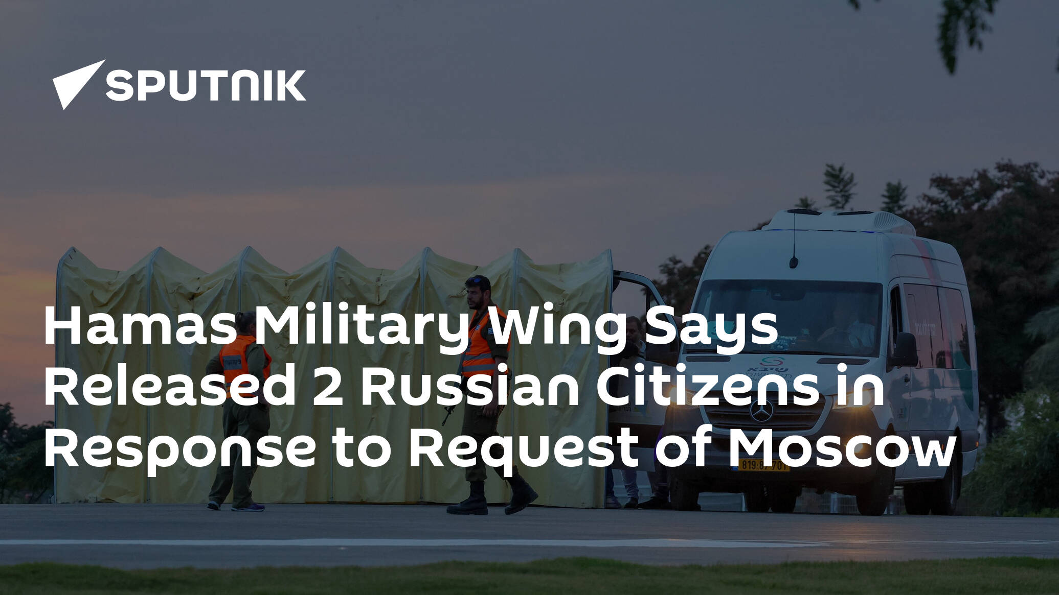 Hamas Military Wing Says Released 2 Russian Citizens in Response to Request of Moscow