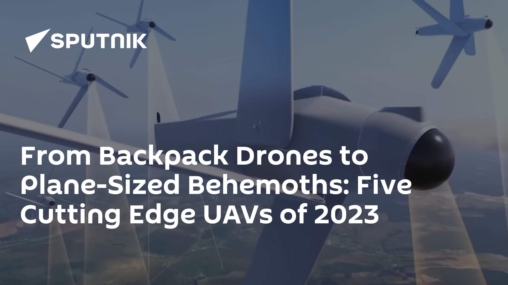 From Backpack Drones to Plane-Sized Behemoths: Five Cutting Edge UAVs of 2023