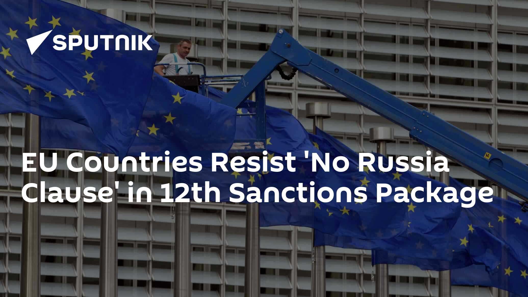 EU Countries Resist 'No Russia Clause' In The 12th Sanctions Package