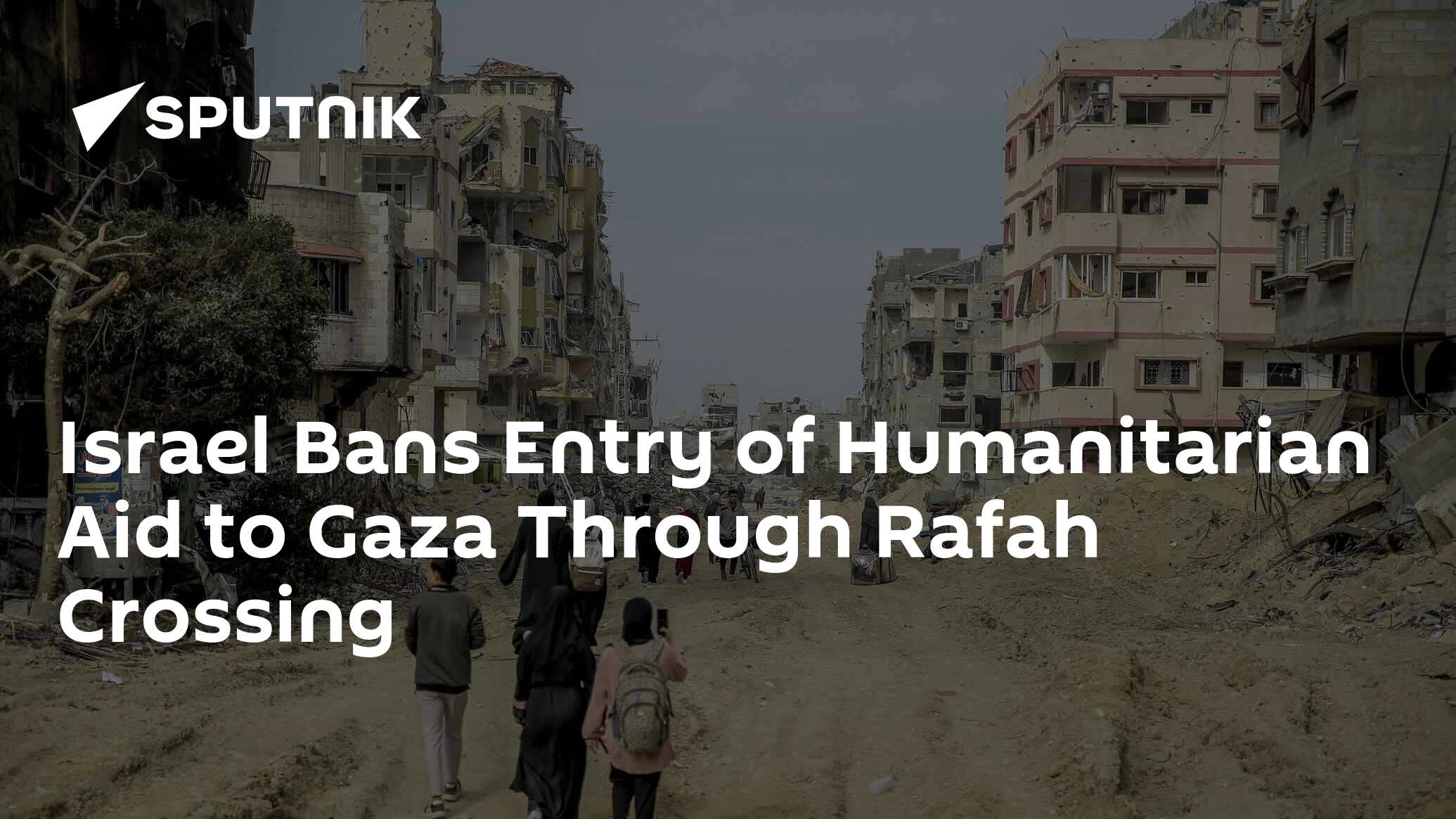 Israel Bans Entry Of Humanitarian Aid To Gaza Through Rafah Crossing