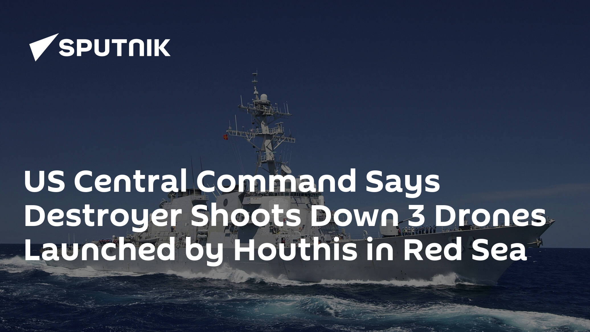 US Central Command Says Destroyer Shoots Down 3 Drones Launched by Houthis in Red Sea