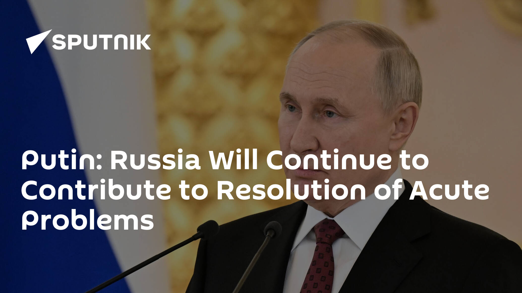 Putin: Russia Will Continue to Contribute to Resolution of Acute Problems