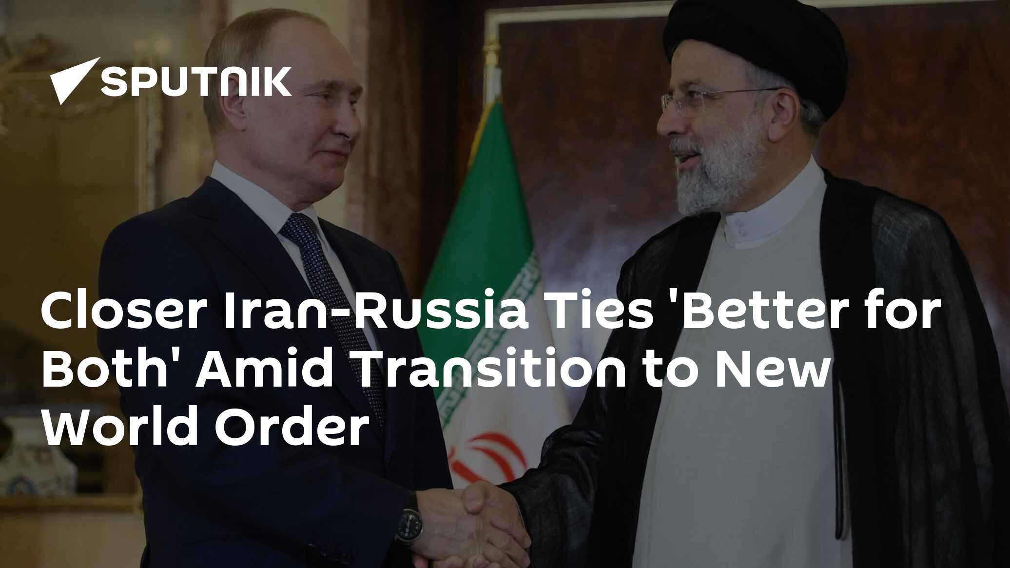 Closer Iran-Russia Ties 'Better for Both' Amid Transition to New World Order - Vimarsana News