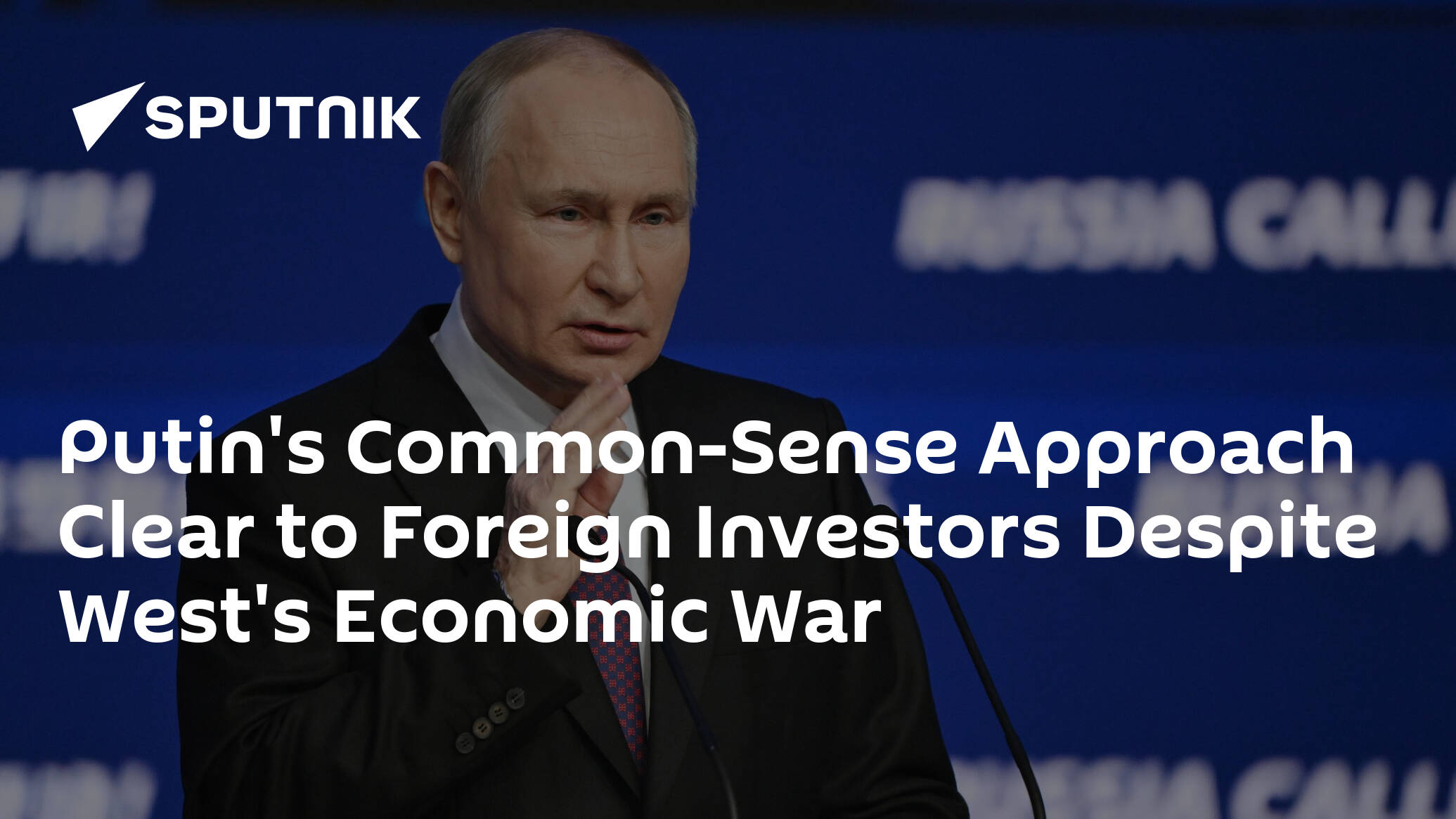 Putin's Common Sense Approach Clear to Foreign Investors Despite West's Economic War