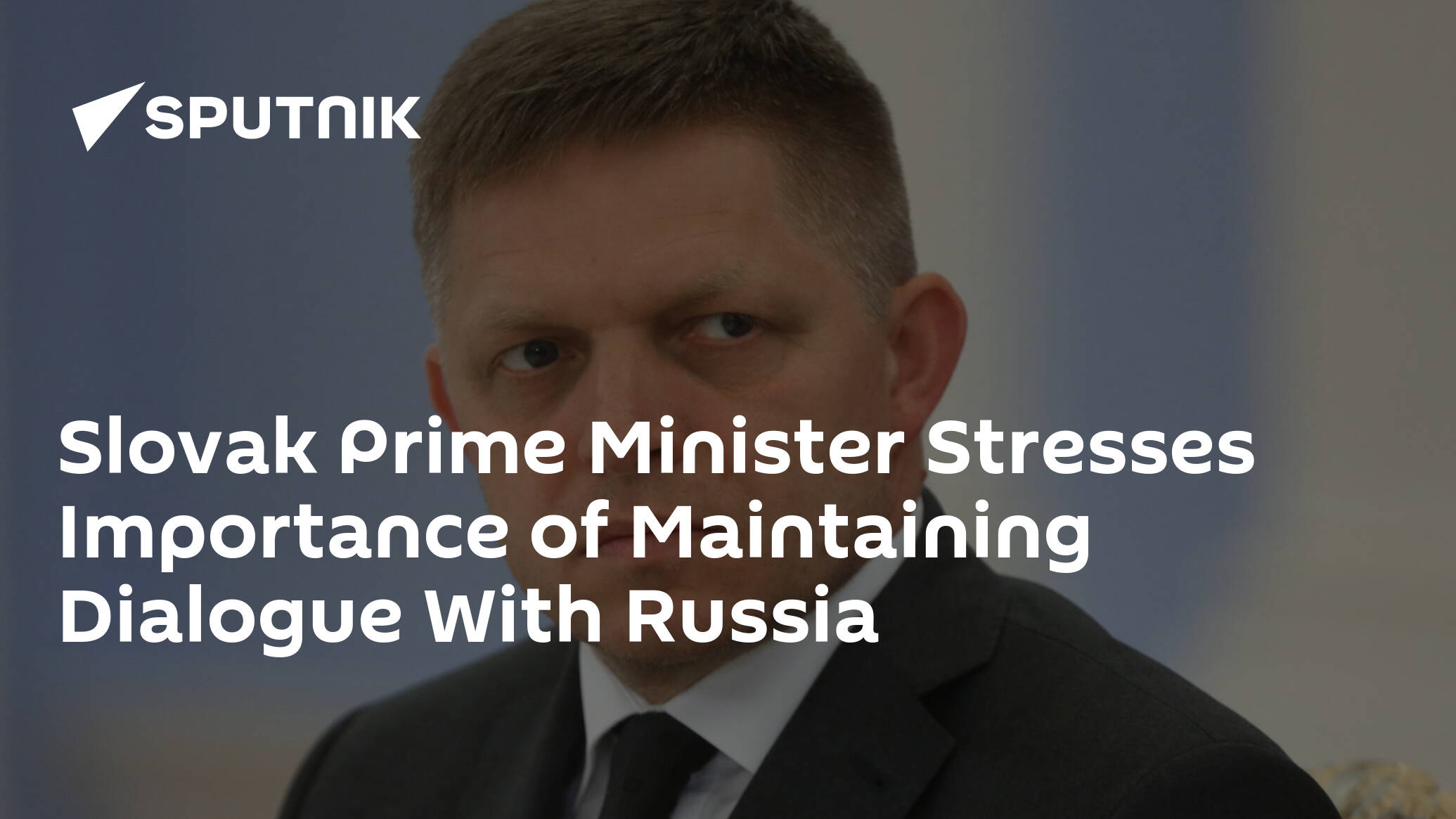 Slovak Prime Minister Stresses Importance of Maintaining Dialogue With Russia