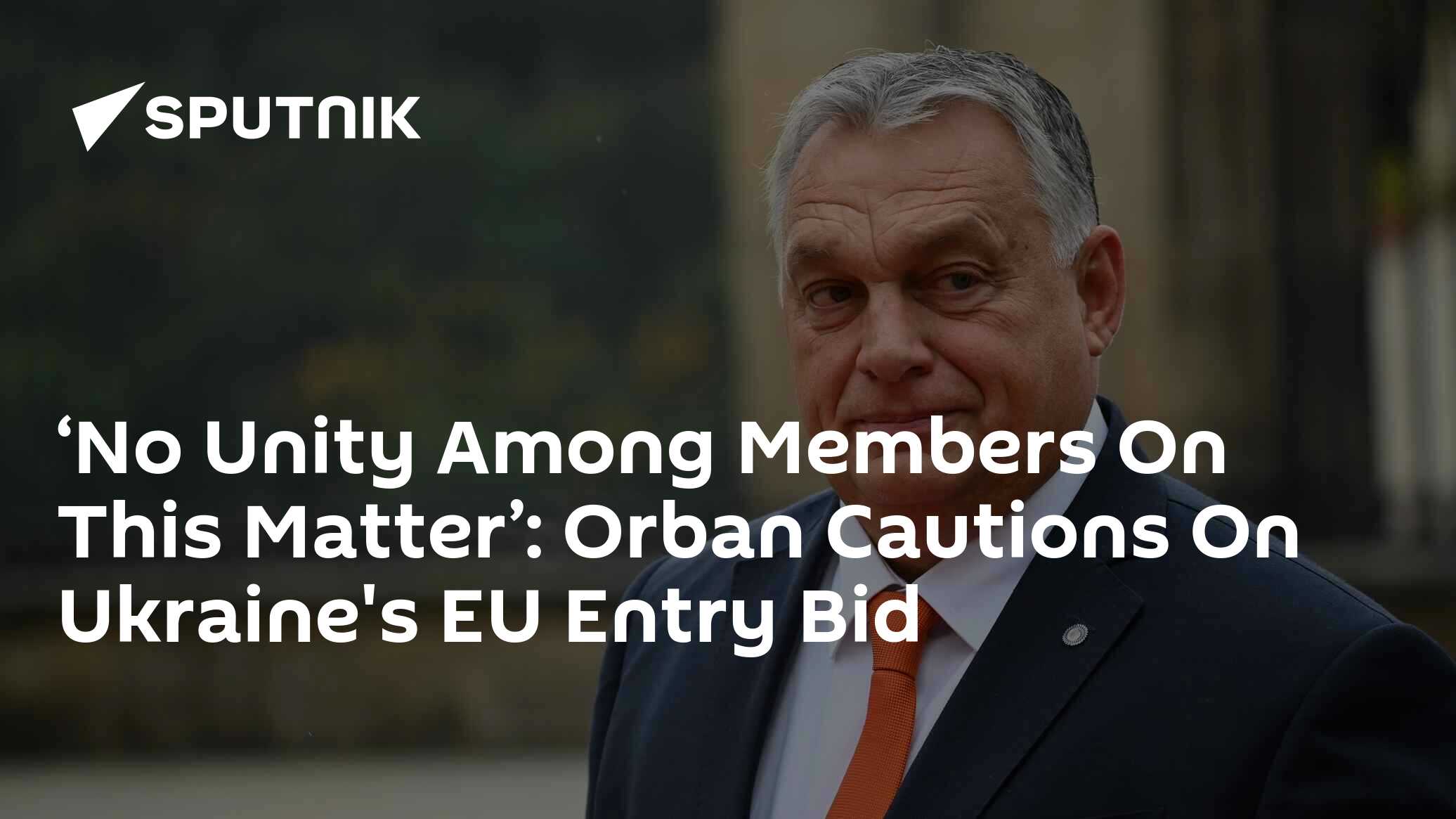 Orban On Prospects Of Ukraine's Accession To EU: No Unity Among Member ...