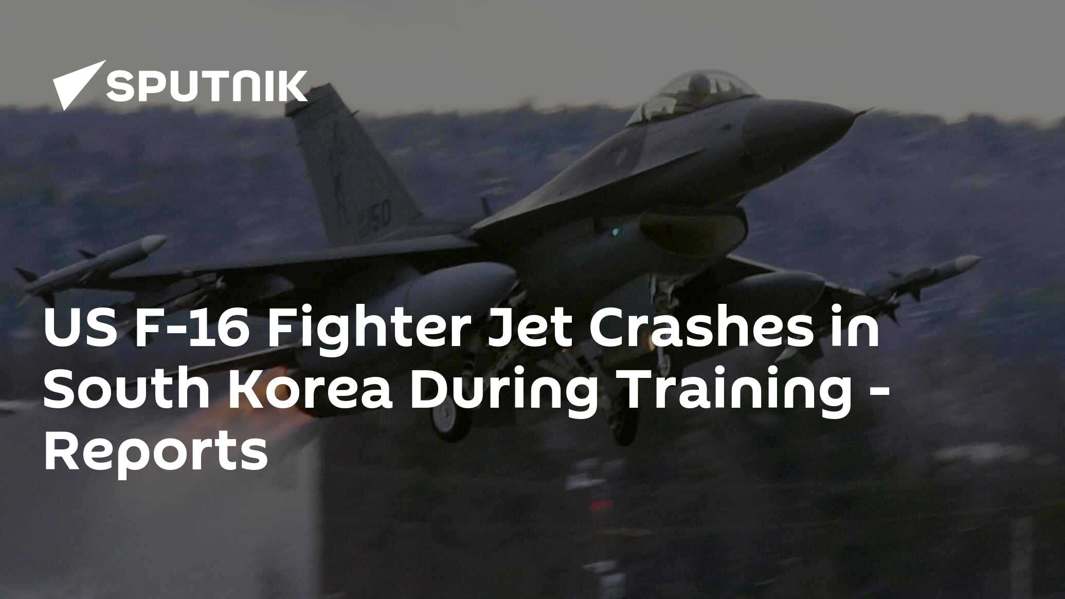 US F-16 Fighter Jet Crashes in South Korea During Training - Reports