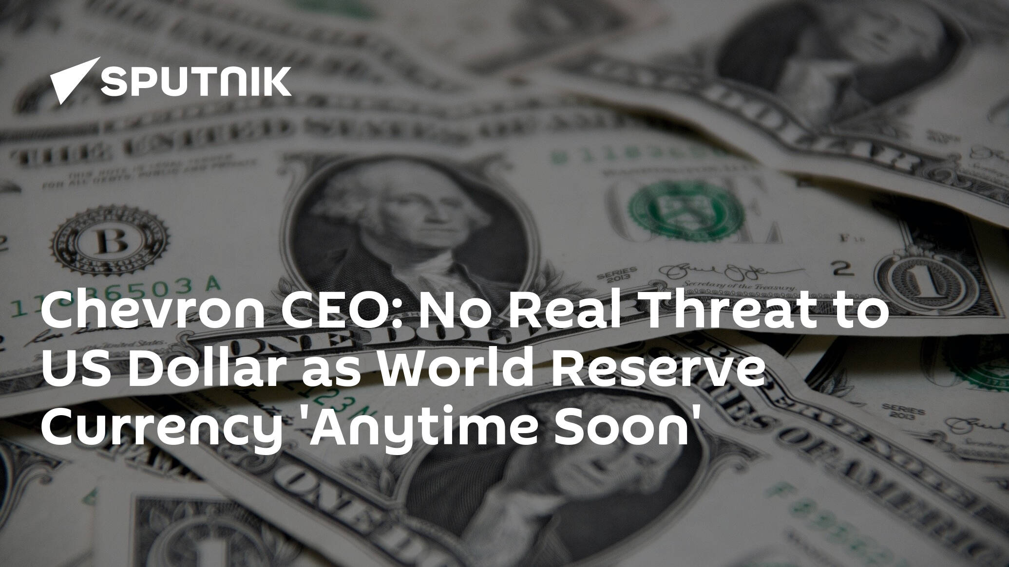 Chevron CEO: No Real Threat to US Dollar as World Reserve Currency 'Anytime Soon'