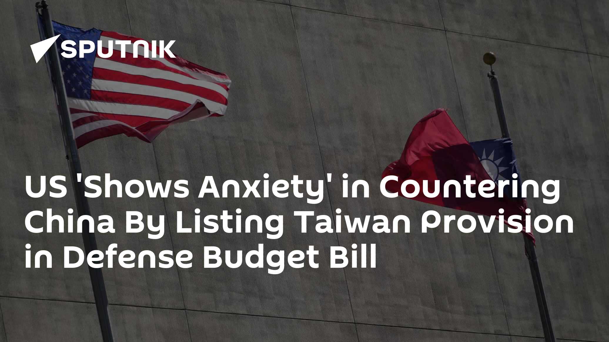 US 'Shows Anxiety' in Countering China With Taiwan Provision Listed in Defense Budget Bill - Vimarsana News