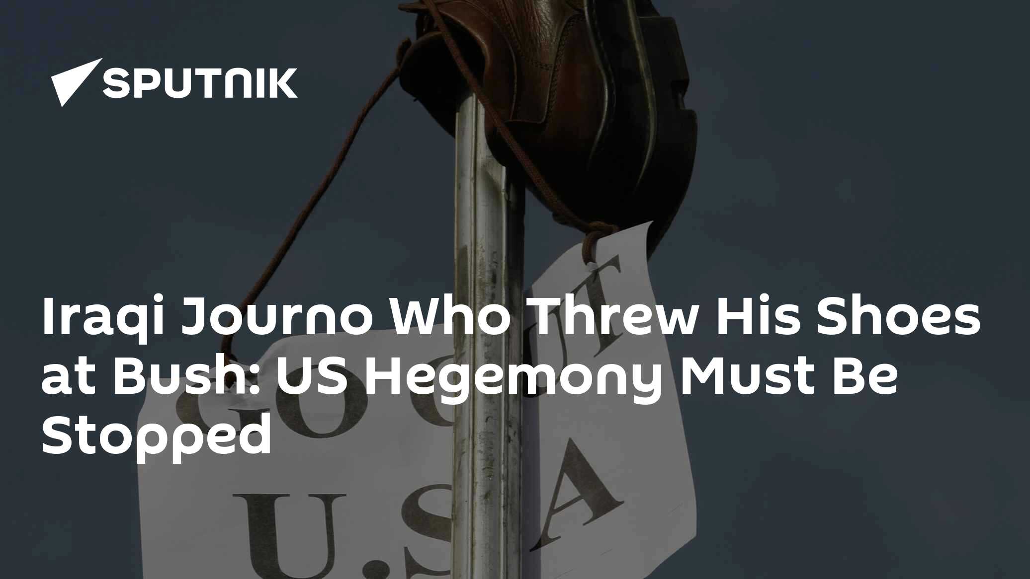 Iraqi Journo Who Threw His Shoes at Bush: US Hegemony Must Be Stopped - Vimarsana News