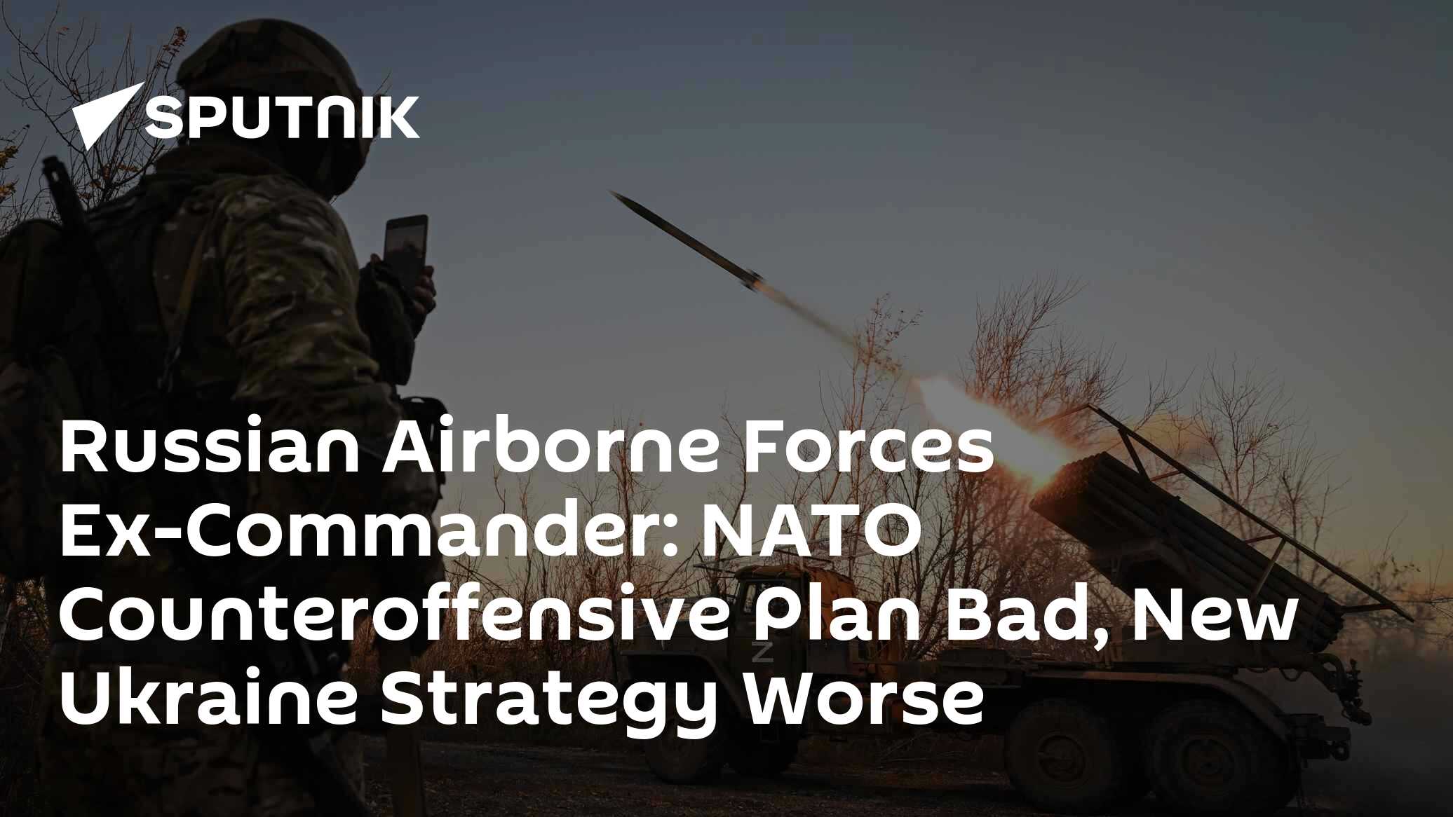 Russian Airborne Forces Ex-Commander: NATO Counteroffensive Plan Bad, New Ukraine Strategy Worse - Vimarsana News