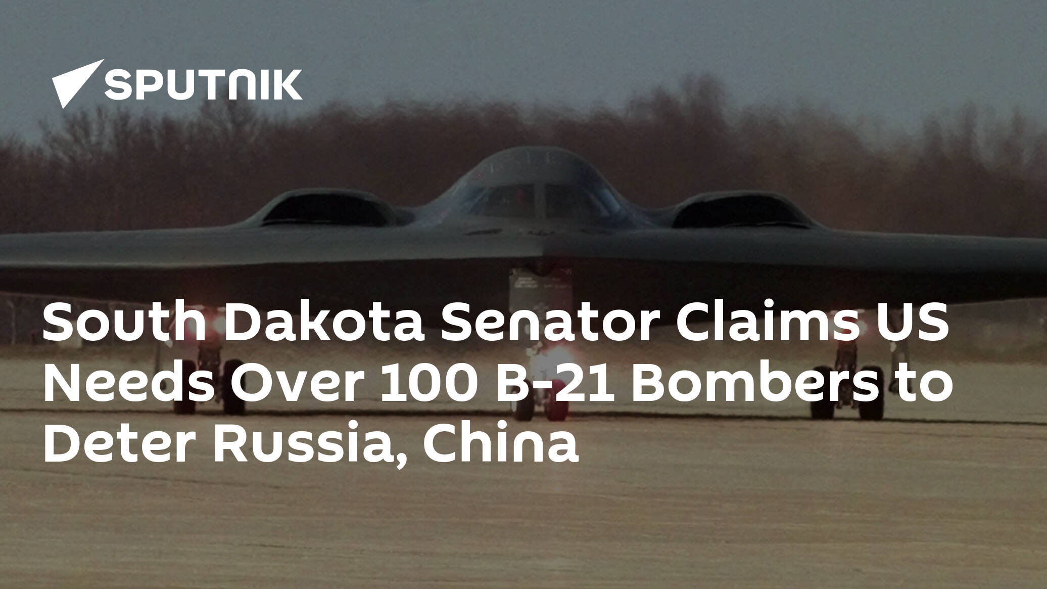 South Dakota Senator Claims US Needs Over 100 B-21 Bombers to Deter Russia, China