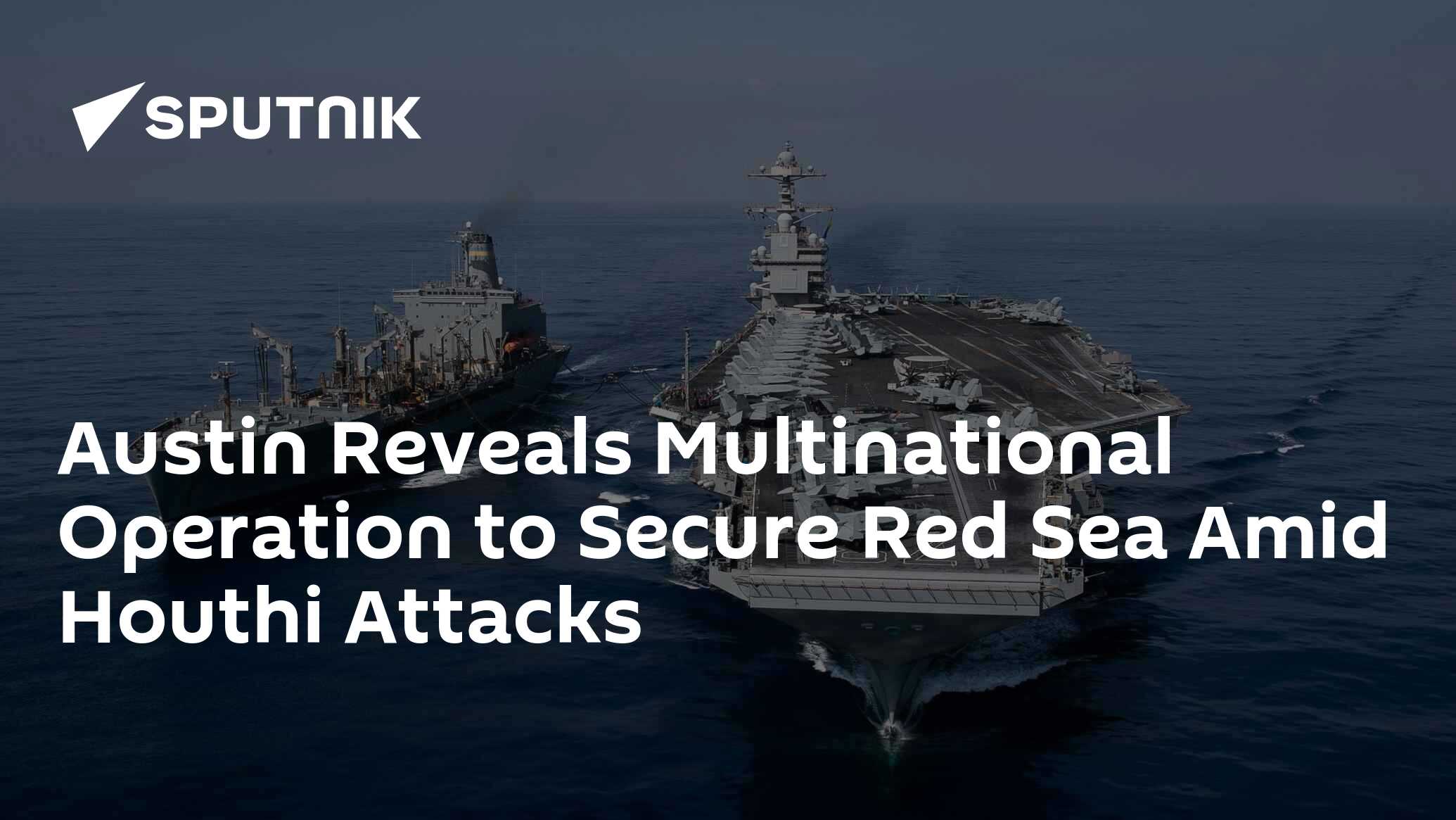 Austin Reveals Multinational Operation to Secure Red Sea Amid Houthi Attacks
