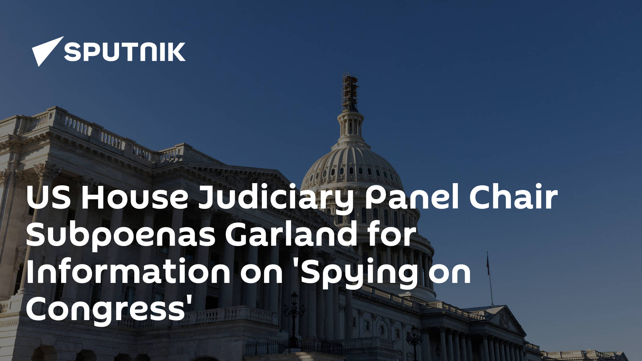 US House Judiciary Panel Chair Subpoenas Garland for Information on 'Spying on Congress'