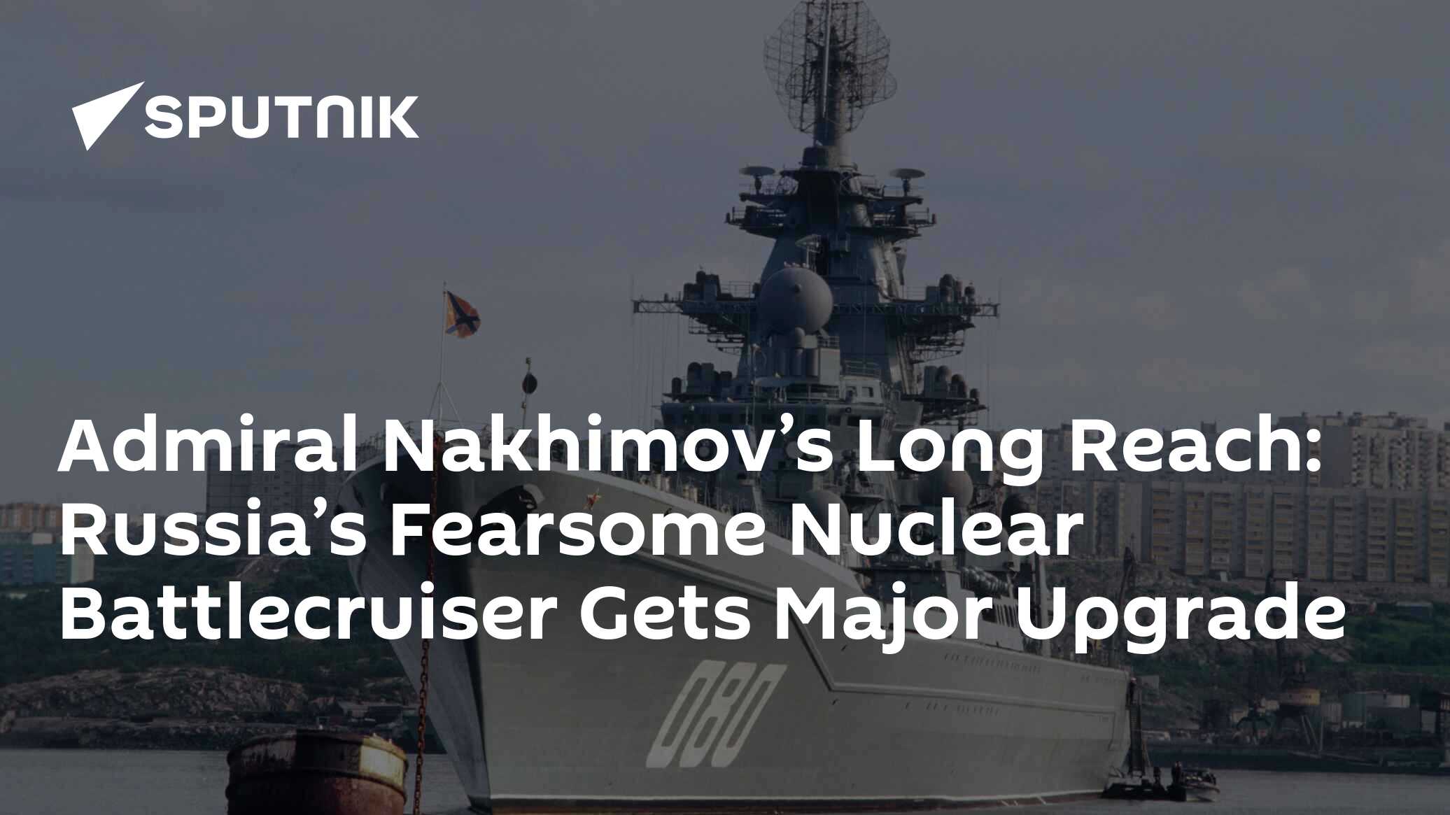 Admiral Nakhimov’s Long Reach: Russia’s Fearsome Nuclear Battlecruiser ...