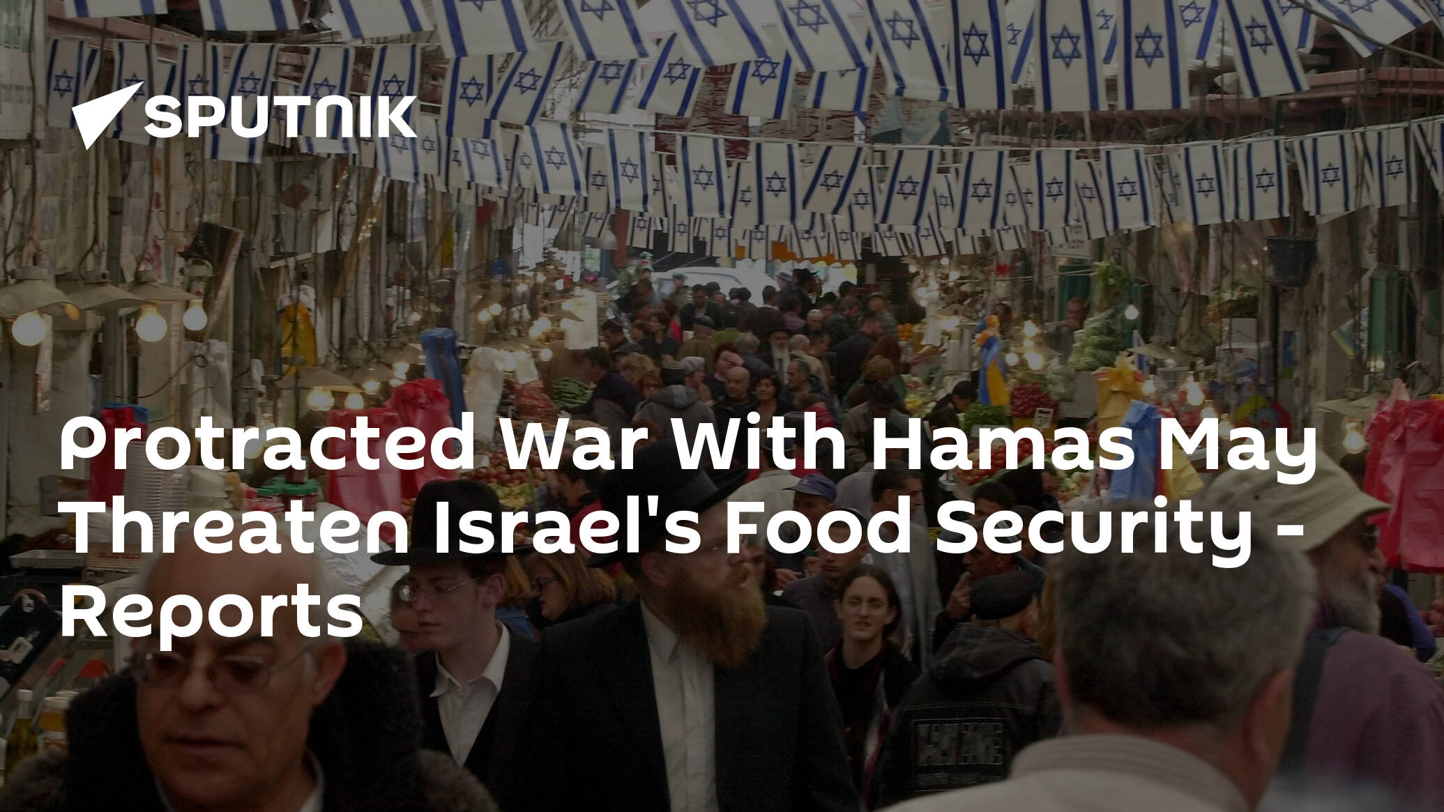 Protracted War With Hamas May Threaten Israel's Food Security – Reports