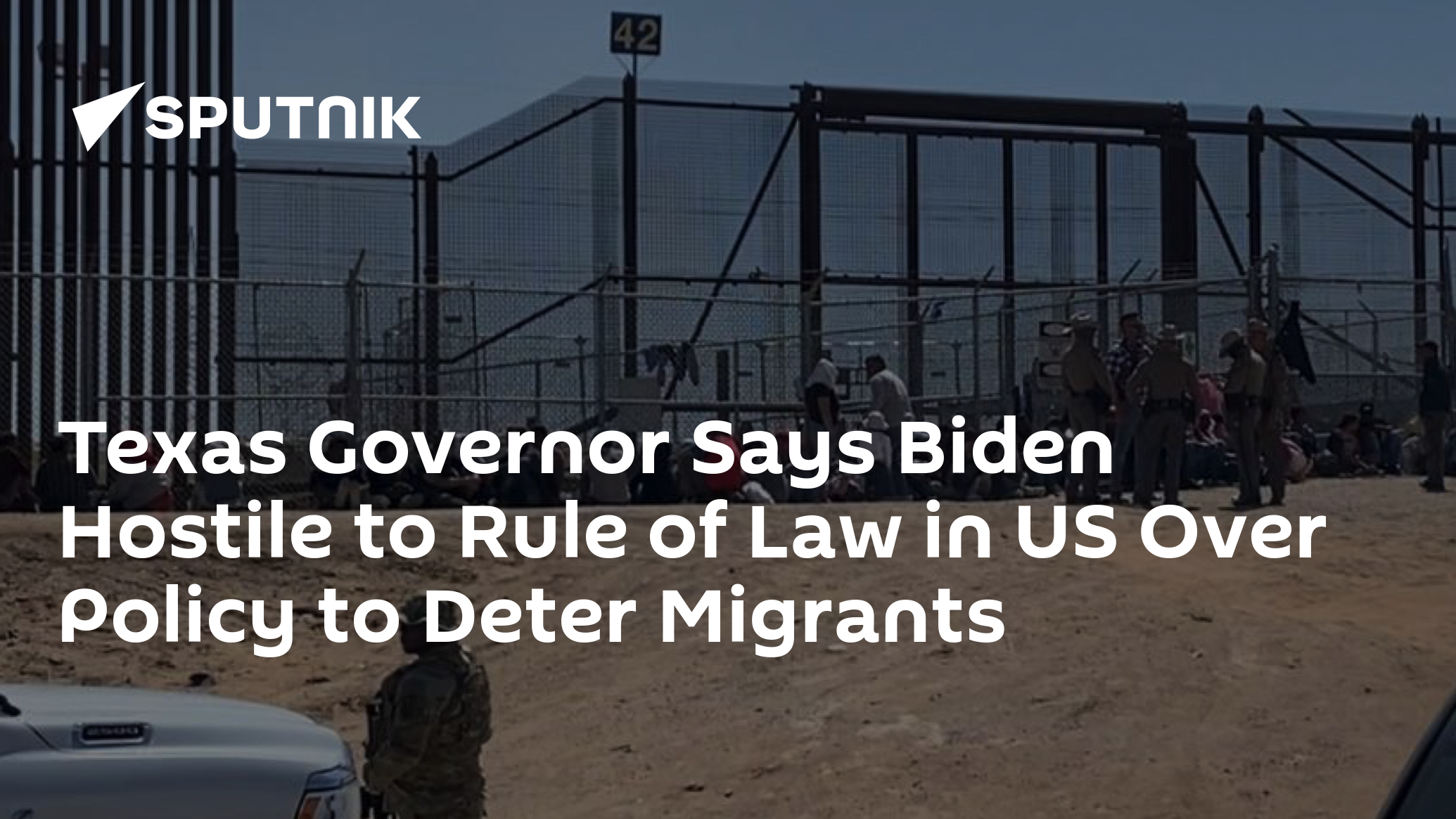 Texas Governor Says Biden Hostile to Rule of Law in US Over Policy to Deter Migrants