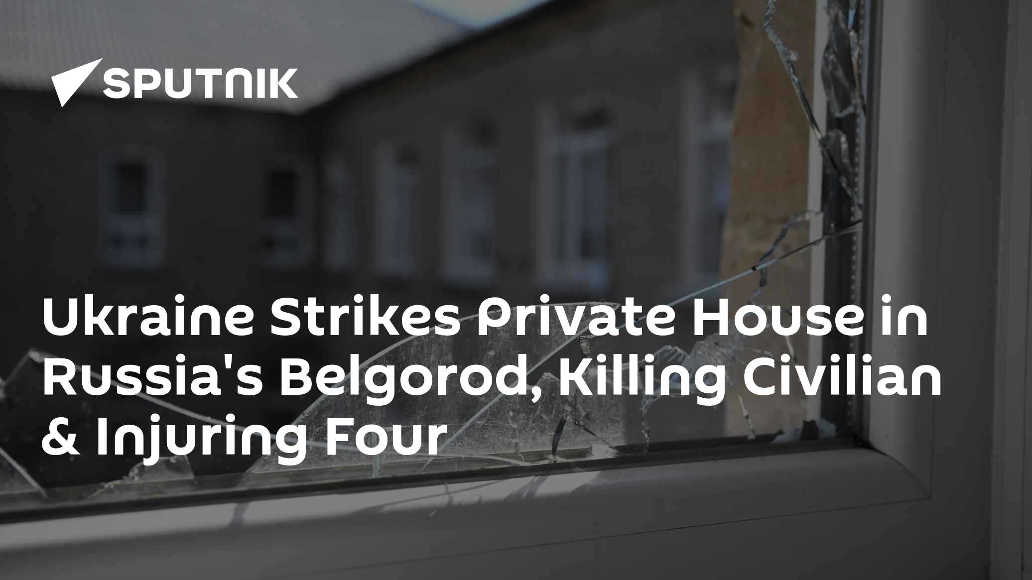 Ukraine Strikes Private House in Russia's Belgorod, Killing Civilian & Injuring Four - Vimarsana News
