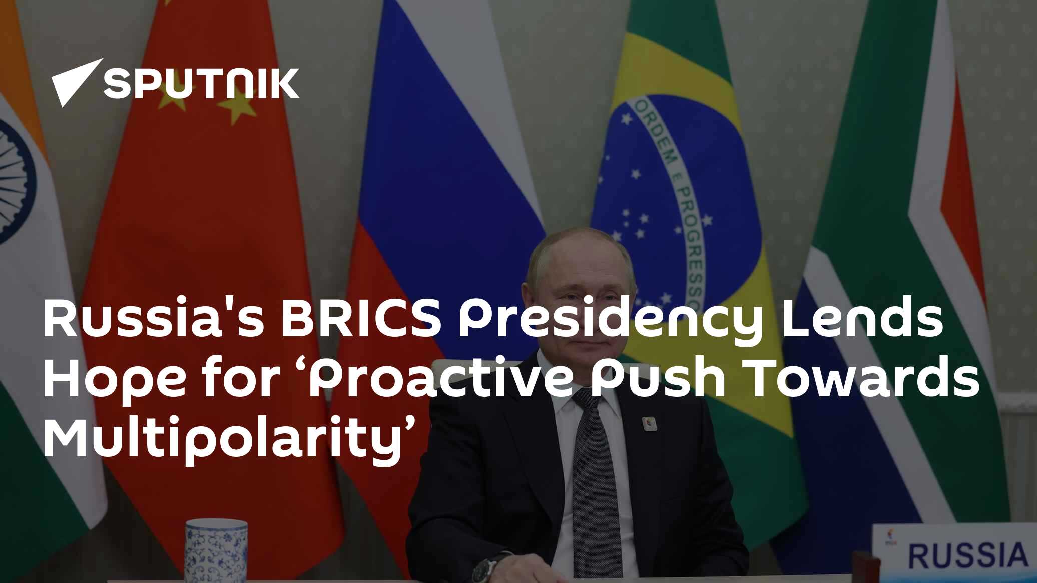 Russia's BRICS Presidency Lends Hope for 'Proactive Push Towards Multipolarity' - Vimarsana News