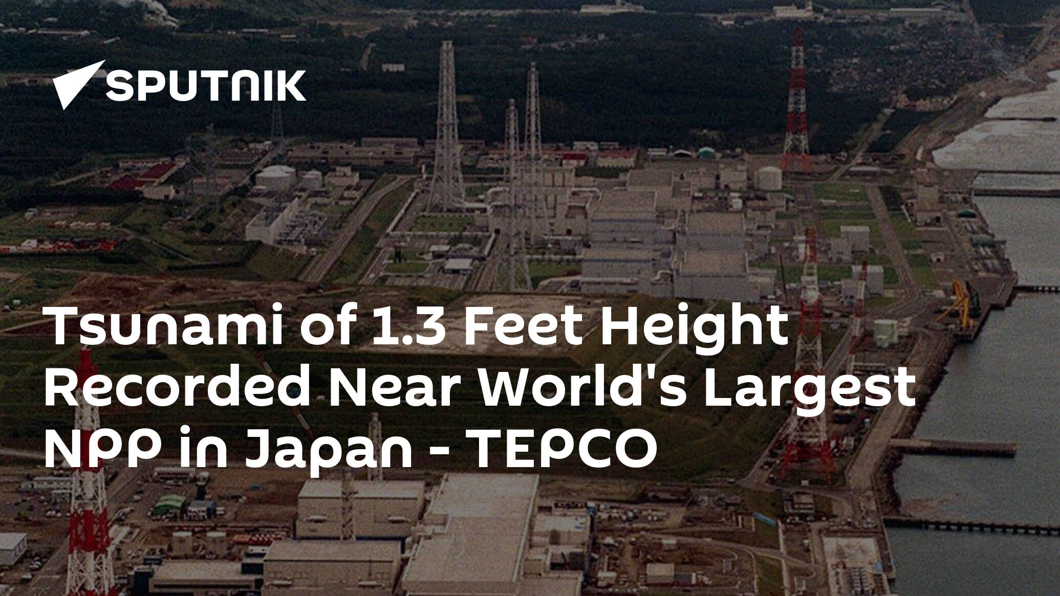 Tsunami of 1.3 Feet Height Recorded Near World's Largest NPP in Japan – TEPCO